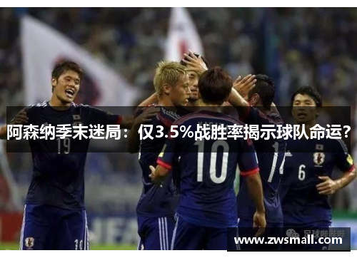 阿森纳季末迷局：仅3.5%战胜率揭示球队命运？